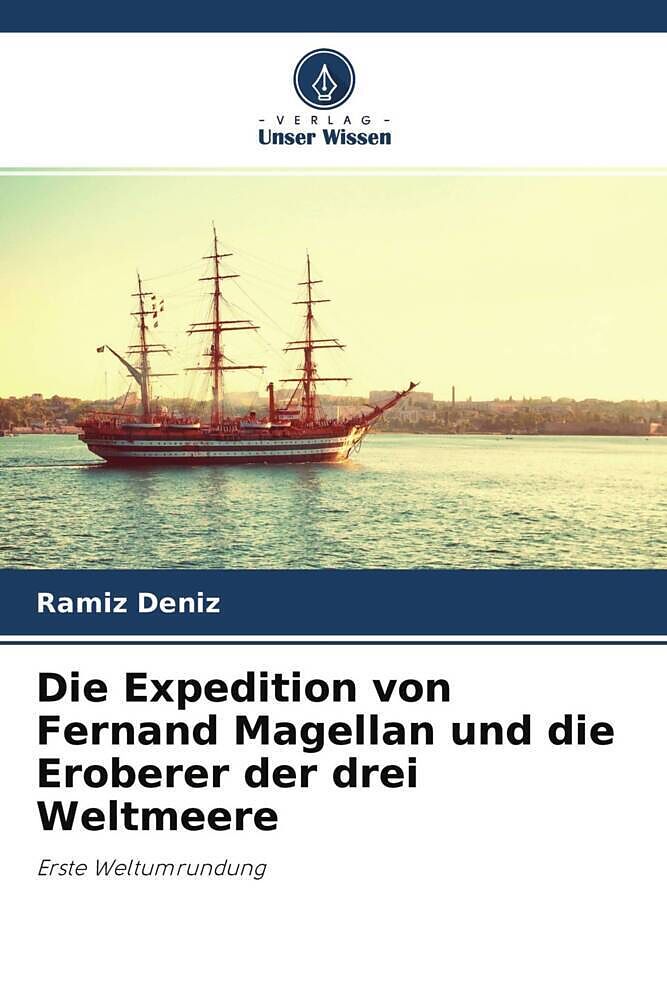 Die Expedition von Fernand Magellan und die Eroberer der drei Weltmeere