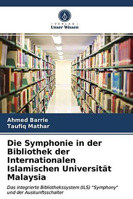 Kartonierter Einband Die Symphonie in der Bibliothek der Internationalen Islamischen Universität Malaysia von Ahmed Barrie, Taufiq Mathar