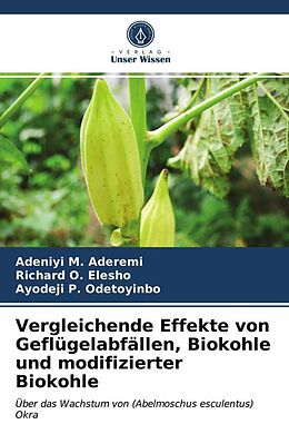 Kartonierter Einband Vergleichende Effekte von Geflügelabfällen, Biokohle und modifizierter Biokohle von Adeniyi M. Aderemi, Richard O. Elesho, Ayodeji P. Odetoyinbo