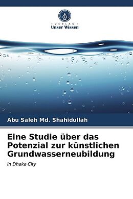 Kartonierter Einband Eine Studie über das Potenzial zur künstlichen Grundwasserneubildung von Abu Saleh Md. Shahidullah