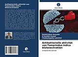 Kartonierter Einband Antibakterielle aktivität von Tamarindus indica blütenextrakten von Balakrishna Vuyyala, D Senthil Kumar, Thakkalapally Lakshmi