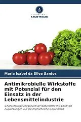 Kartonierter Einband Antimikrobielle Wirkstoffe mit Potenzial für den Einsatz in der Lebensmittelindustrie von Maria Isabel Da Silva Santos