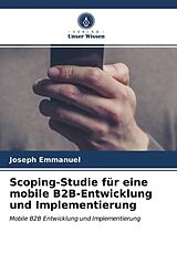 Kartonierter Einband Scoping-Studie für eine mobile B2B-Entwicklung und Implementierung von Joseph Emmanuel