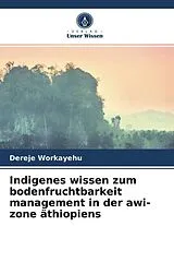 Kartonierter Einband Indigenes wissen zum bodenfruchtbarkeit management in der awi-zone äthiopiens von Dereje Workayehu