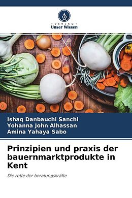 Kartonierter Einband Prinzipien und praxis der bauernmarktprodukte in Kent von Ishaq Danbauchi Sanchi, Yohanna John Alhassan, Amina Yahaya Sabo