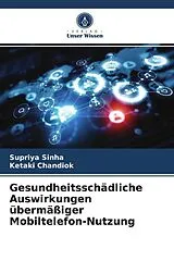 Kartonierter Einband (Kt) Gesundheitsschädliche Auswirkungen übermäßiger Mobiltelefon-Nutzung von Supriya Sinha, Ketaki Chandiok
