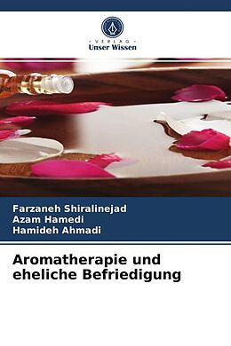 Kartonierter Einband Aromatherapie und eheliche Befriedigung von Farzaneh Shiralinejad, Azam Hamedi, Hamideh Ahmadi