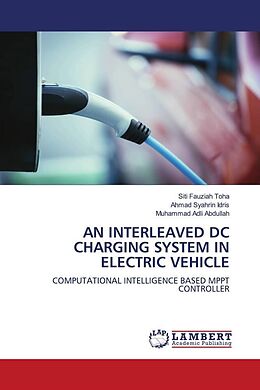 Kartonierter Einband AN INTERLEAVED DC CHARGING SYSTEM IN ELECTRIC VEHICLE von Siti Fauziah Toha, Ahmad Syahrin Idris, Muhammad Adli Abdullah