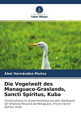 Kartonierter Einband Die Vogelwelt des Managuaco-Graslands, Sancti Spíritus, Kuba von Abel Hernández-Muñoz