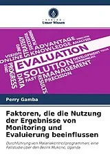 Kartonierter Einband Faktoren, die die Nutzung der Ergebnisse von Monitoring und Evaluierung beeinflussen von Perry Gamba