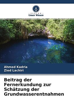 Kartonierter Einband Beitrag der Fernerkundung zur Schätzung der Grundwasserentnahmen von Ahmed Kadria, Zied Lachiri