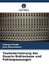 Kartonierter Einband Tautomerisierung der Guanin-Nukleobase und Fehlanpassungen von Chitrani Medhi, Junu Basumatary
