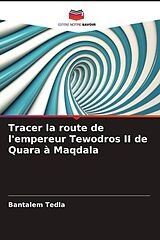 Couverture cartonnée Tracer la route de l'empereur Tewodros II de Quara à Maqdala de Bantalem Tedla