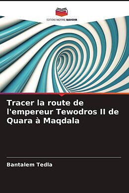 Couverture cartonnée Tracer la route de l'empereur Tewodros II de Quara à Maqdala de Bantalem Tedla