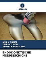 Kartonierter Einband ENDODONKTISCHE MISSGESCHICKE von Anil K Tomer, Kanika Singh, Ayushi Khandelwal