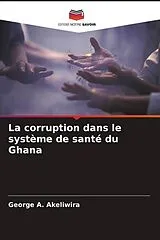 Kartonierter Einband La corruption dans le système de santé du Ghana von George A. Akeliwira