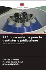 Kartonierter Einband (Kt) PRF : une aubaine pour la dentisterie pédiatrique von SHEEBA QUAMAR, Monika Verma Koul, Ahsan Abdullah