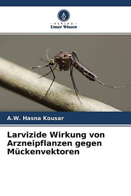 Kartonierter Einband Larvizide Wirkung von Arzneipflanzen gegen Mückenvektoren von A. W. Hasna Kousar