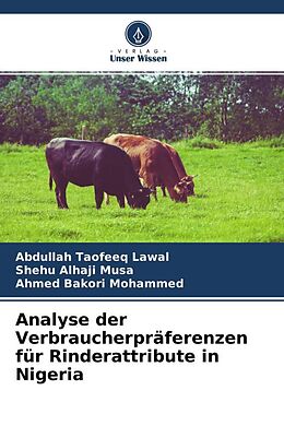 Kartonierter Einband Analyse der Verbraucherpräferenzen für Rinderattribute in Nigeria von Abdullah Taofeeq Lawal, Shehu Alhaji Musa, Ahmed Bakori Mohammed