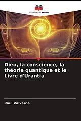 Kartonierter Einband (Kt) Dieu, la conscience, la théorie quantique et le Livre d'Urantia von Raul Valverde