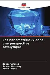 Kartonierter Einband Les nanomatériaux dans une perspective catalytique von Zahoor Ahmed, Sanum Mushtaq, Amen Idrees