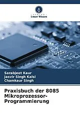 Kartonierter Einband Praxisbuch der 8085 Mikroprozessor-Programmierung von Sarabjeet Kaur, Jasvir Singh Kalsi, Chamkaur Singh