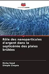 Kartonierter Einband (Kt) Rôle des nanoparticules d'argent dans la septicémie des plaies brûlées von Richa Sood, Dimple Chopra