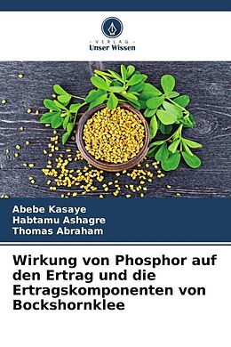 Kartonierter Einband Wirkung von Phosphor auf den Ertrag und die Ertragskomponenten von Bockshornklee von Abebe Kasaye, Habtamu Ashagre, Thomas Abraham