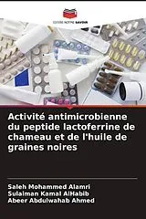 Kartonierter Einband (Kt) Activité antimicrobienne du peptide lactoferrine de chameau et de l'huile de graines noires von Saleh Mohammed Alamri, Sulaiman Kamal AlHabib, Abeer Abdulwahab Ahmed