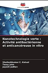 Couverture cartonnée Nanotechnologie verte : Activité antibactérienne et anticancéreuse in vitro de Shaileshkumar C. Kotval, Tessy John, Jayesh Jadhav