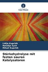 Kartonierter Einband Stärkehydrolyse mit festen sauren Katalysatoren von Lidija Kupchik, Natalija Sych, Mihail Kupchik