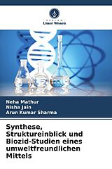 Kartonierter Einband Synthese, Struktureinblick und Biozid-Studien eines umweltfreundlichen Mittels von Neha Mathur, Nisha Jain, Arun Kumar Sharma