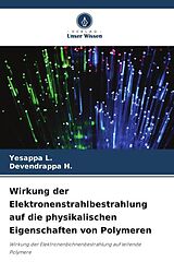 Kartonierter Einband Wirkung der Elektronenstrahlbestrahlung auf die physikalischen Eigenschaften von Polymeren von Yesappa L., Devendrappa H.