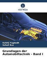 Kartonierter Einband Grundlagen der Automobiltechnik - Band I von Kshitij Yugbodh, Sohail Bux