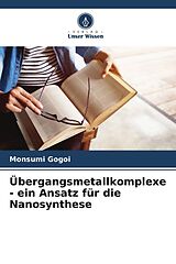 Kartonierter Einband Übergangsmetallkomplexe - ein Ansatz für die Nanosynthese von Monsumi Gogoi