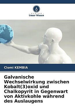 Kartonierter Einband Galvanische Wechselwirkung zwischen Kobalt(3)oxid und Chalkopyrit in Gegenwart von Aktivkohle während des Auslaugens von Clomi Kembia