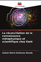 Couverture cartonnée La réconciliation de la connaissance métaphysique et scientifique chez Kant de Gabriel Wetch Umfinama Ntenda