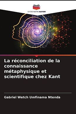 Couverture cartonnée La réconciliation de la connaissance métaphysique et scientifique chez Kant de Gabriel Wetch Umfinama Ntenda