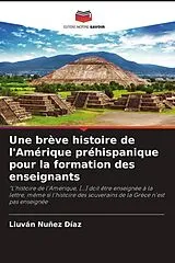 Kartonierter Einband (Kt) Une brève histoire de l'Amérique préhispanique pour la formation des enseignants von Liuván Nuñez Díaz
