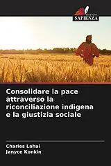 Kartonierter Einband (Kt) Consolidare la pace attraverso la riconciliazione indigena e la giustizia sociale von Charles Lahai, Janyce Konkin