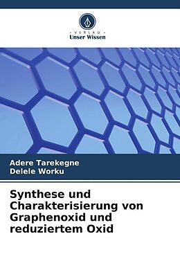 Kartonierter Einband Synthese und Charakterisierung von Graphenoxid und reduziertem Oxid von Adere Tarekegne, Delele Worku