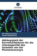 Kartonierter Einband Abhängigkeit der Korrekturfaktoren für die Inhomogenität des Gewebes von der Photonenenergie von Md Akhtaruzaman, Pawel Kukolowicz