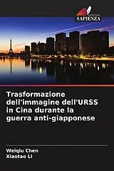 Kartonierter Einband (Kt) Trasformazione dell'immagine dell'URSS in Cina durante la guerra anti-giapponese von Weiqiu Chen, Xiaotao Li