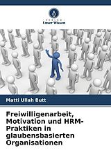 Kartonierter Einband Freiwilligenarbeit, Motivation und HRM-Praktiken in glaubensbasierten Organisationen von Matti Ullah Butt