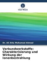 Kartonierter Einband Verbundwerkstoffe: Charakterisierung und Wirkung der Ionenbestrahlung von Ali Atta Mohamed Ahmed