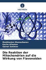 Kartonierter Einband Die Reaktion der Mitochondrien auf die Wirkung von Flavonoiden von Mukhtorjon Mamazhanov, Karim Almatov, Gairat Sotimov