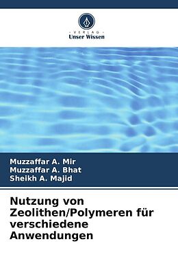 Kartonierter Einband Nutzung von Zeolithen/Polymeren für verschiedene Anwendungen von Muzzaffar A. Mir, Muzzaffar A. Bhat, Sheikh A. Majid