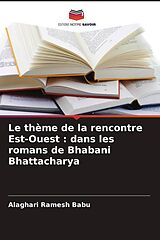 Couverture cartonnée Le thème de la rencontre Est-Ouest : dans les romans de Bhabani Bhattacharya de Alaghari Ramesh Babu