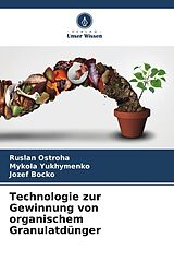Kartonierter Einband Technologie zur Gewinnung von organischem Granulatdünger von Ruslan Ostroha, Mykola Yukhymenko, Jozef Bocko