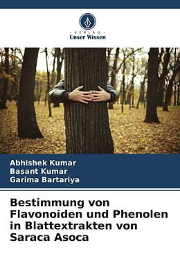Kartonierter Einband Bestimmung von Flavonoiden und Phenolen in Blattextrakten von Saraca Asoca von Abhishek Kumar, Basant Kumar, Garima Bartariya